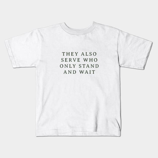 They Also Serve Who Only Stand and Wait Kids T-Shirt by calebfaires